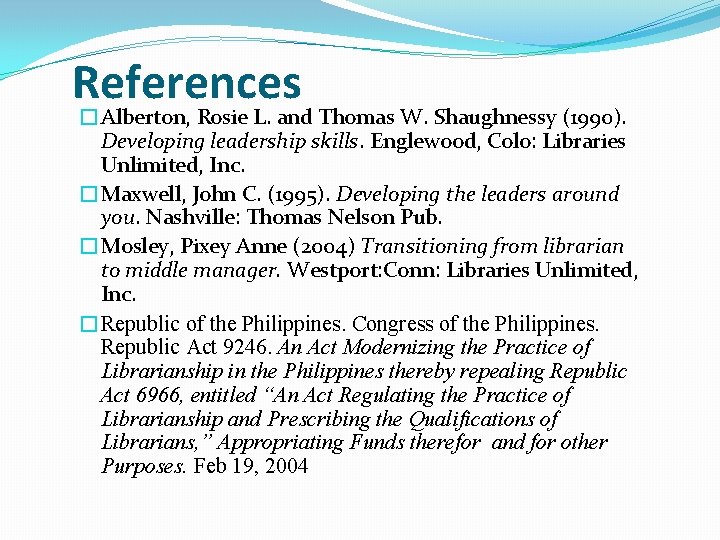 References �Alberton, Rosie L. and Thomas W. Shaughnessy (1990). Developing leadership skills. Englewood, Colo: References �Alberton, Rosie L. and Thomas W. Shaughnessy (1990). Developing leadership skills. Englewood, Colo: