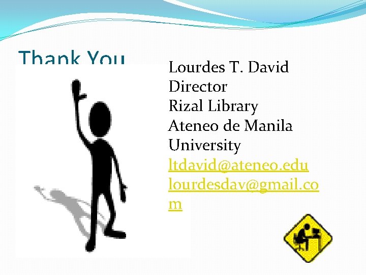 Thank You. Lourdes T. David Director Rizal Library Ateneo de Manila University ltdavid@ateneo. edu