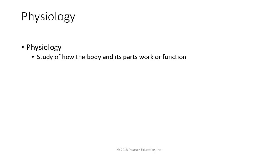Physiology • Study of how the body and its parts work or function ©