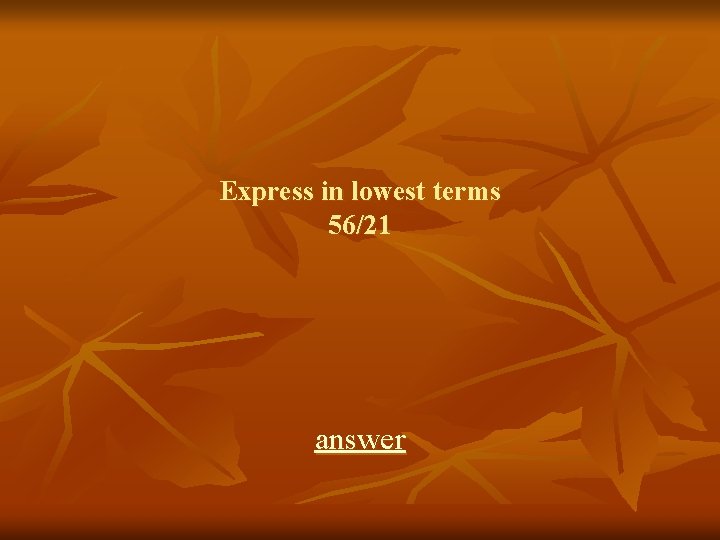 Express in lowest terms 56/21 answer 