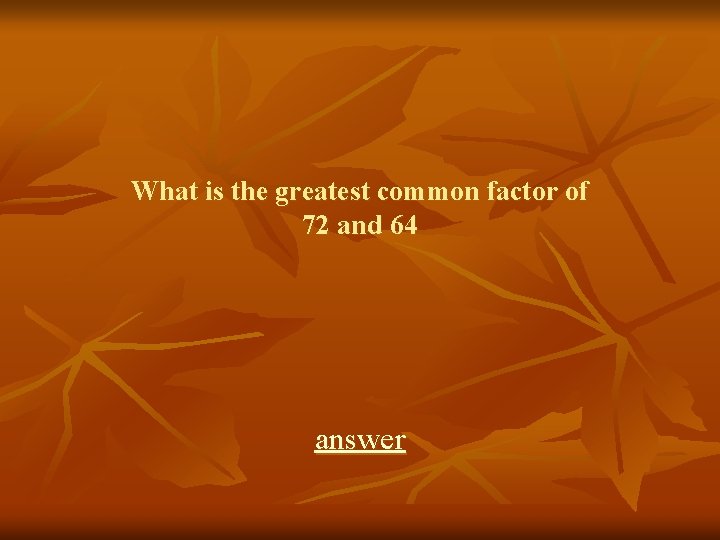 What is the greatest common factor of 72 and 64 answer 