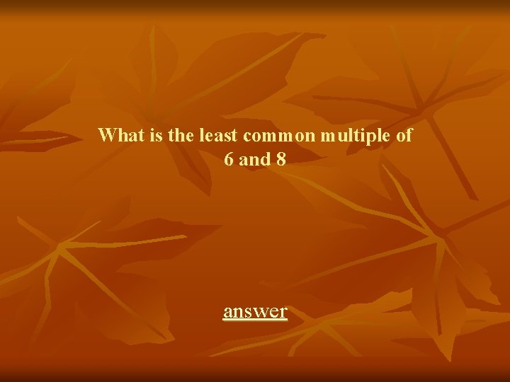 What is the least common multiple of 6 and 8 answer 