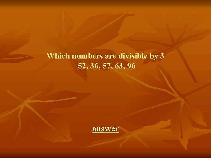 Which numbers are divisible by 3 52, 36, 57, 63, 96 answer 