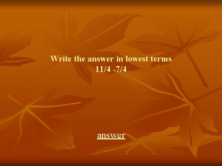 Write the answer in lowest terms 11/4 -7/4 answer 