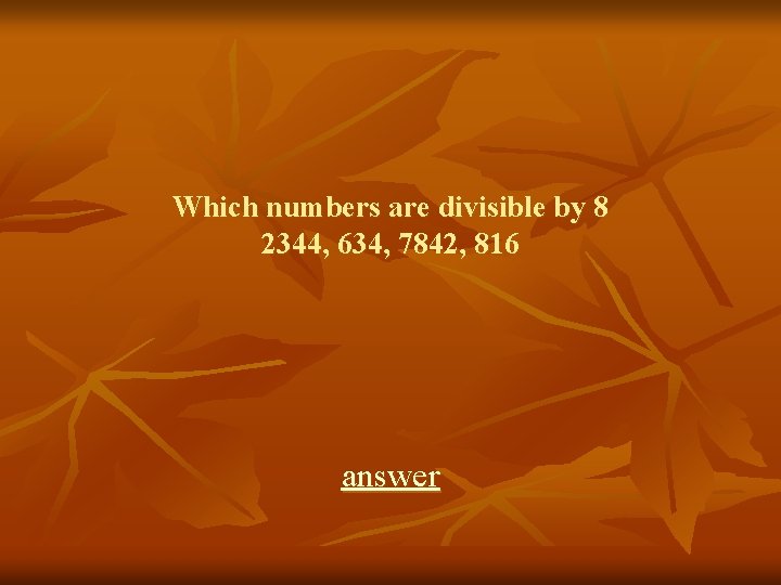 Which numbers are divisible by 8 2344, 634, 7842, 816 answer 