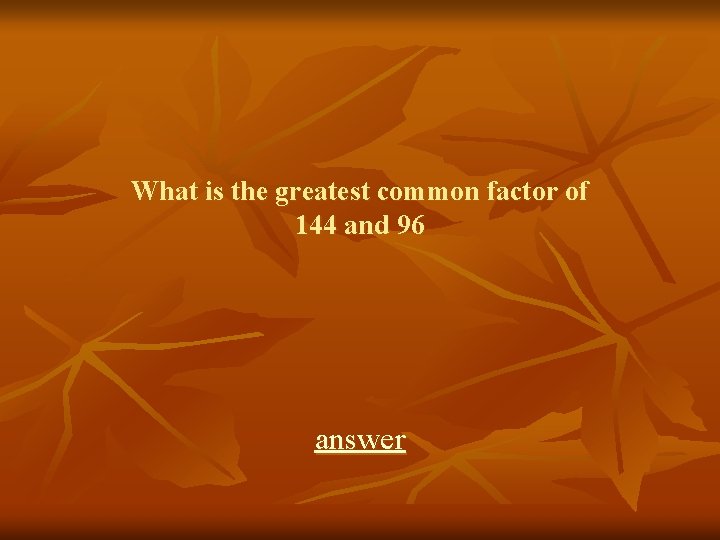 What is the greatest common factor of 144 and 96 answer 