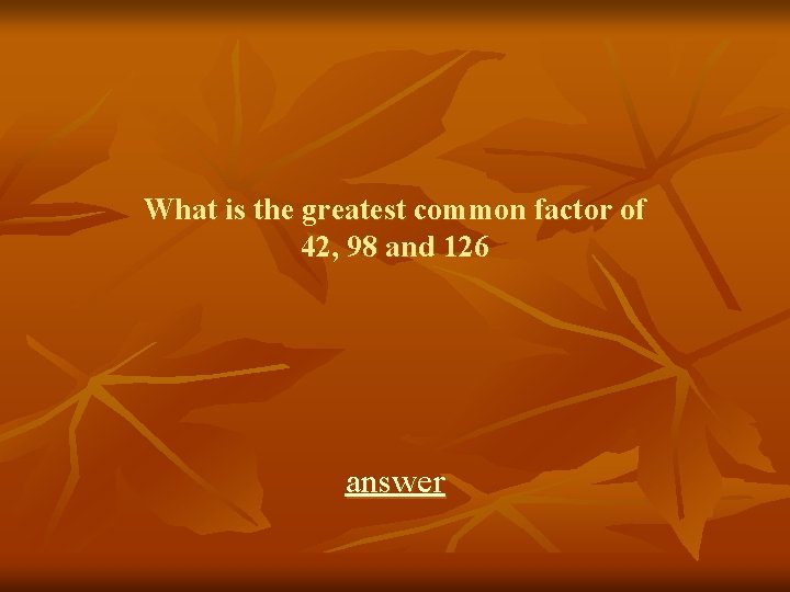 What is the greatest common factor of 42, 98 and 126 answer 