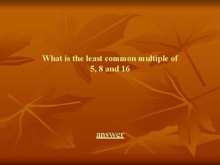 What is the least common multiple of 5, 8 and 16 answer 