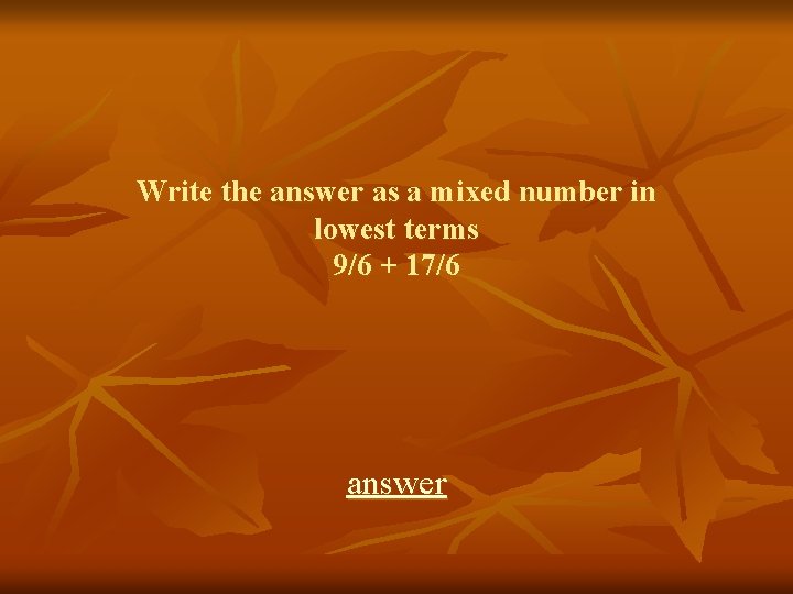 Write the answer as a mixed number in lowest terms 9/6 + 17/6 answer