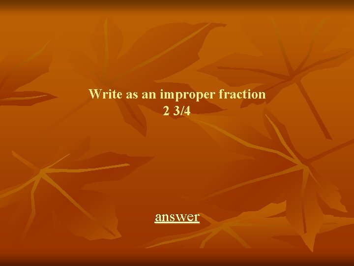 Write as an improper fraction 2 3/4 answer 