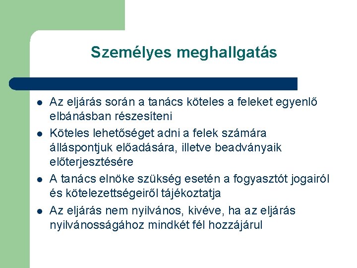 Személyes meghallgatás l l Az eljárás során a tanács köteles a feleket egyenlő elbánásban