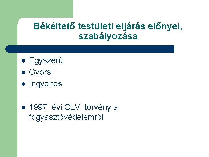 Békéltető testületi eljárás előnyei, szabályozása l l Egyszerű Gyors Ingyenes 1997. évi CLV. törvény