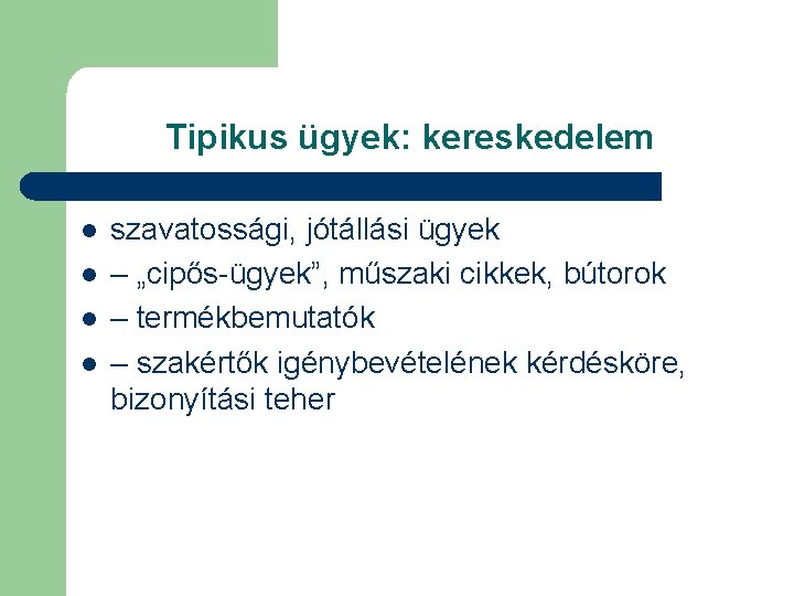 Tipikus ügyek: kereskedelem l l szavatossági, jótállási ügyek – „cipős-ügyek”, műszaki cikkek, bútorok –