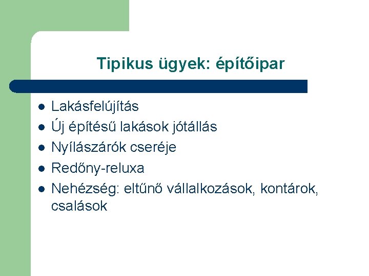 Tipikus ügyek: építőipar l l l Lakásfelújítás Új építésű lakások jótállás Nyílászárók cseréje Redőny-reluxa