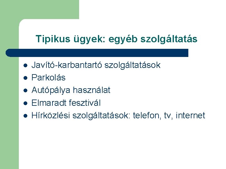 Tipikus ügyek: egyéb szolgáltatás l l l Javító-karbantartó szolgáltatások Parkolás Autópálya használat Elmaradt fesztivál