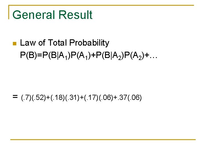 General Result n Law of Total Probability P(B)=P(B|A 1)P(A 1)+P(B|A 2)P(A 2)+… = (.