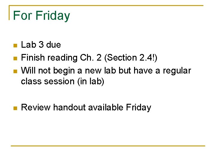 For Friday n n Lab 3 due Finish reading Ch. 2 (Section 2. 4!)