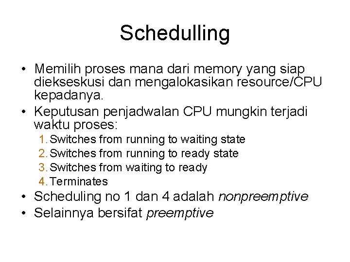 Schedulling • Memilih proses mana dari memory yang siap diekseskusi dan mengalokasikan resource/CPU kepadanya. Schedulling • Memilih proses mana dari memory yang siap diekseskusi dan mengalokasikan resource/CPU kepadanya.