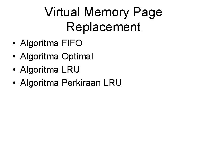 Virtual Memory Page Replacement • • Algoritma FIFO Algoritma Optimal Algoritma LRU Algoritma Perkiraan