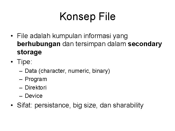 Konsep File • File adalah kumpulan informasi yang berhubungan dan tersimpan dalam secondary storage