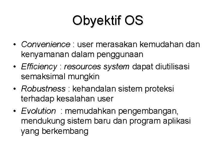 Obyektif OS • Convenience : user merasakan kemudahan dan kenyamanan dalam penggunaan • Efficiency