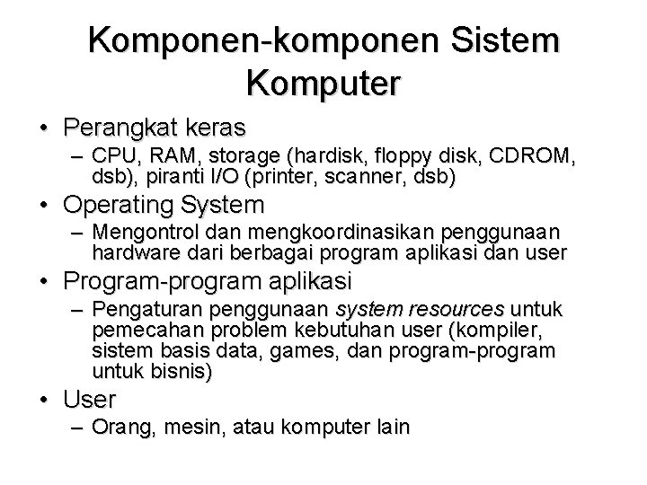 Komponen-komponen Sistem Komputer • Perangkat keras – CPU, RAM, storage (hardisk, floppy disk, CDROM,