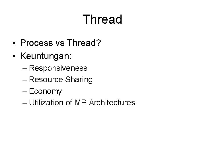 Thread • Process vs Thread? • Keuntungan: – Responsiveness – Resource Sharing – Economy Thread • Process vs Thread? • Keuntungan: – Responsiveness – Resource Sharing – Economy