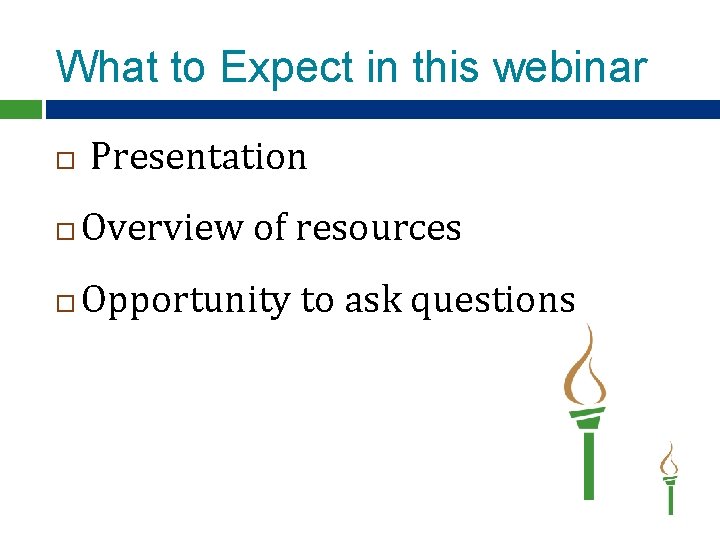 What to Expect in this webinar Presentation Overview of resources Opportunity to ask questions