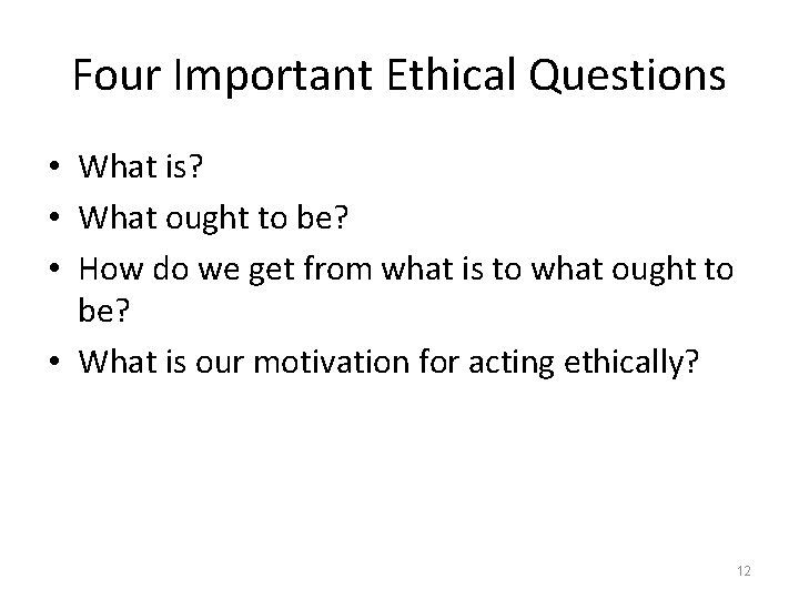 Four Important Ethical Questions • What is? • What ought to be? • How