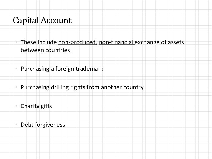 Capital Account • These include non-produced, non-financial exchange of assets between countries. • Purchasing