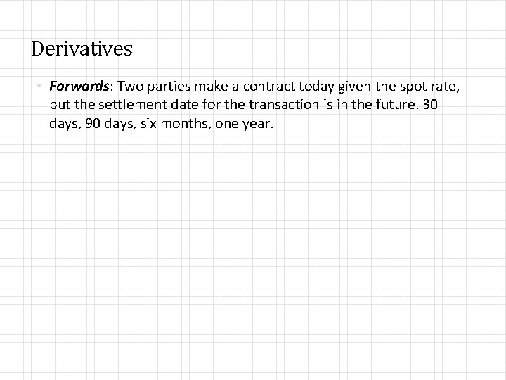 Derivatives • Forwards: Two parties make a contract today given the spot rate, but