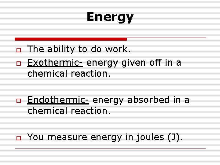 Energy o o The ability to do work. Exothermic- energy given off in a