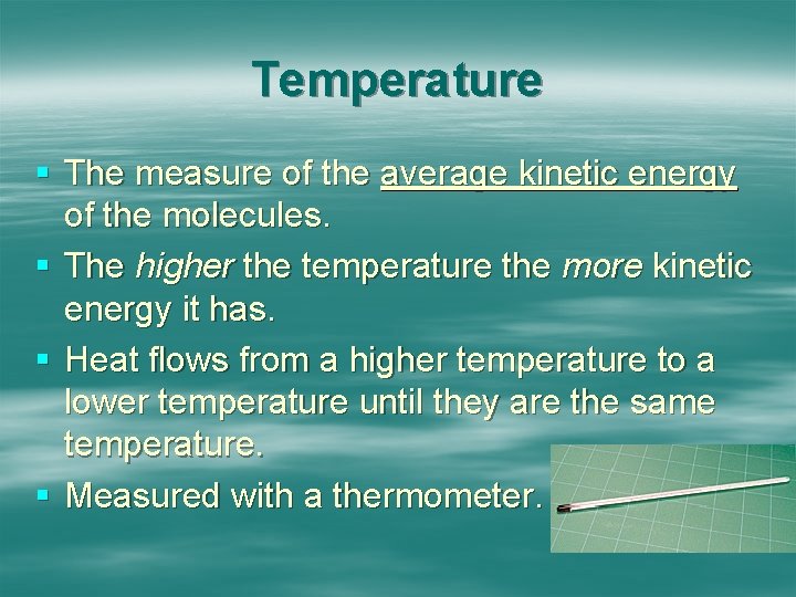 Temperature § The measure of the average kinetic energy of the molecules. § The