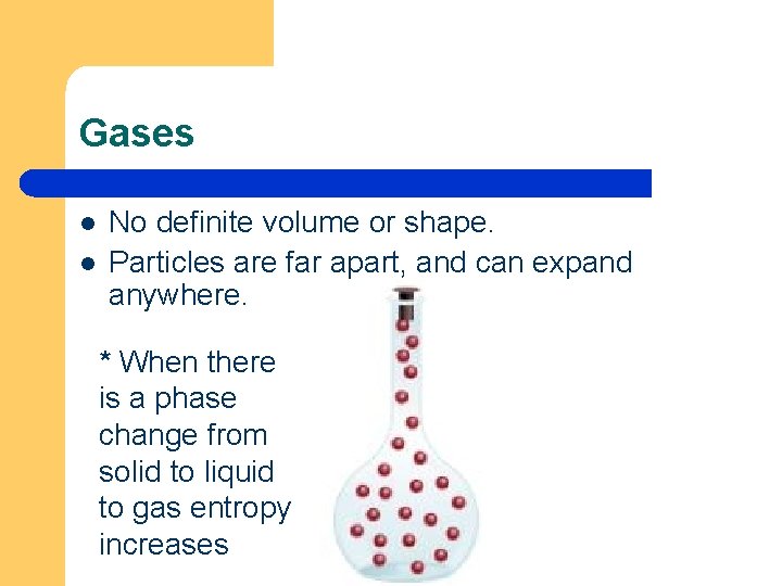 Gases l l No definite volume or shape. Particles are far apart, and can