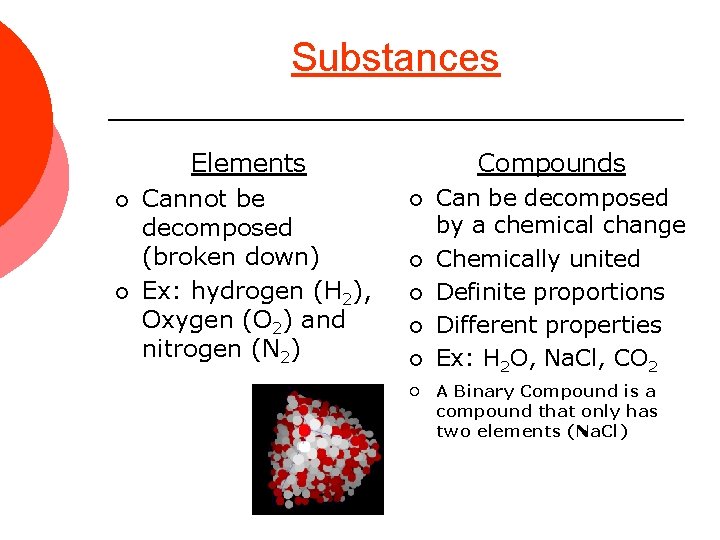 Substances ¡ ¡ Elements Cannot be decomposed (broken down) Ex: hydrogen (H 2), Oxygen