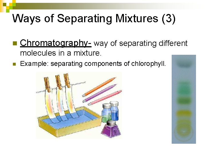 Ways of Separating Mixtures (3) n Chromatography- way of separating different molecules in a