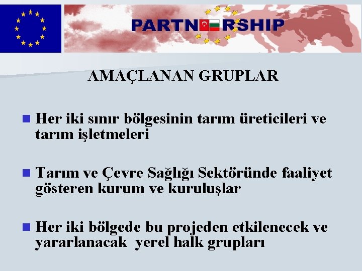 AMAÇLANAN GRUPLAR n Her iki sınır bölgesinin tarım üreticileri ve tarım işletmeleri n Tarım