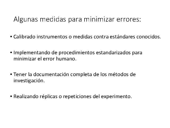 Algunas medidas para minimizar errores: • Calibrado instrumentos o medidas contra estándares conocidos. •