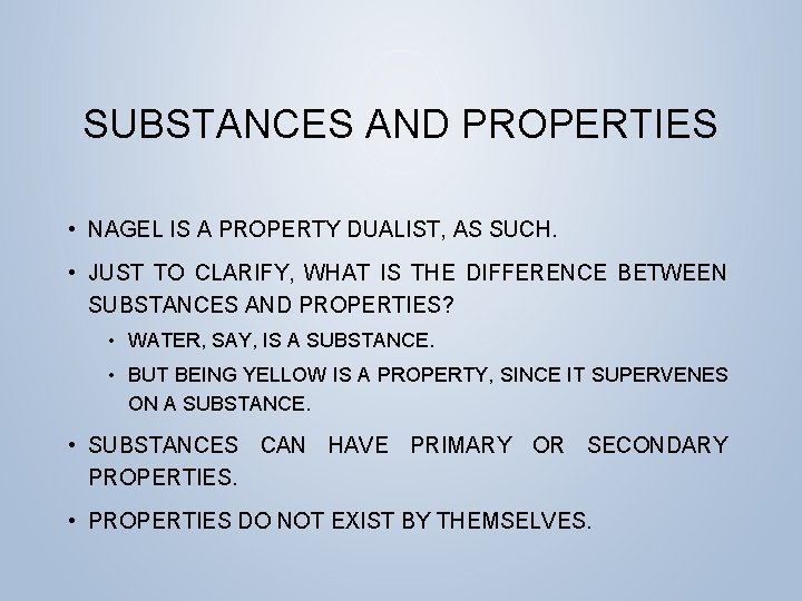 SUBSTANCES AND PROPERTIES • NAGEL IS A PROPERTY DUALIST, AS SUCH. • JUST TO