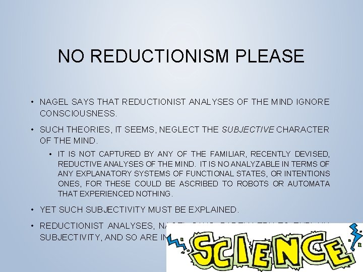 NO REDUCTIONISM PLEASE • NAGEL SAYS THAT REDUCTIONIST ANALYSES OF THE MIND IGNORE CONSCIOUSNESS.