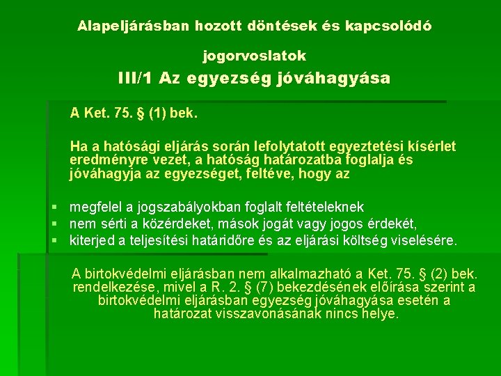 Alapeljárásban hozott döntések és kapcsolódó jogorvoslatok III/1 Az egyezség jóváhagyása A Ket. 75. §