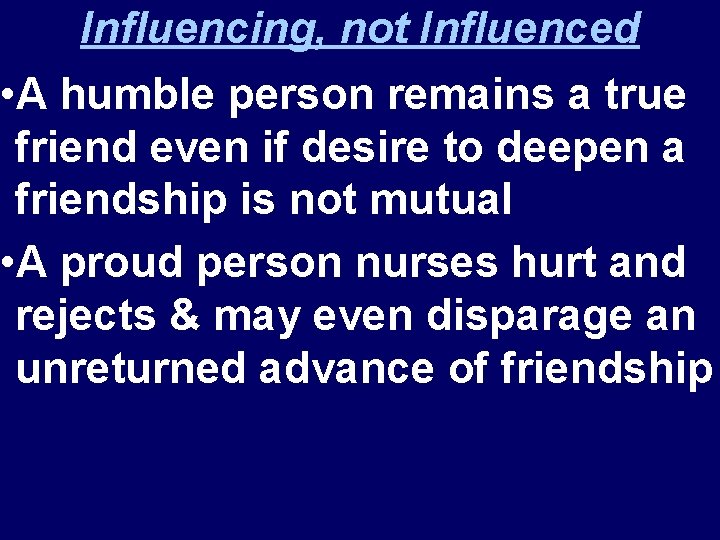 Influencing, not Influenced • A humble person remains a true friend even if desire