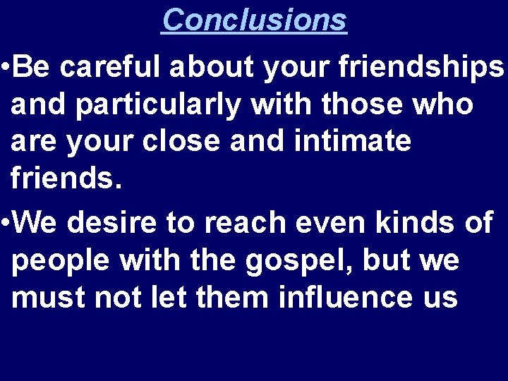 Conclusions • Be careful about your friendships and particularly with those who are your