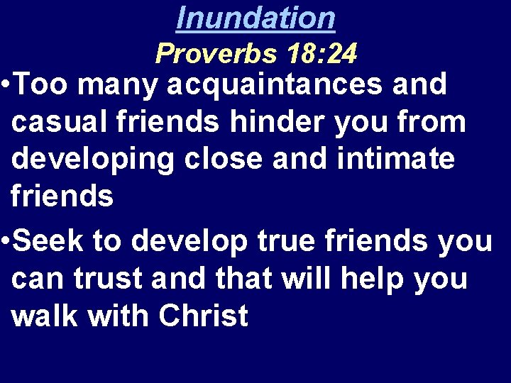 Inundation Proverbs 18: 24 • Too many acquaintances and casual friends hinder you from