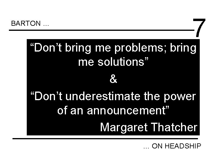 BARTON … 7 “Don’t bring me problems; bring me solutions” & “Don’t underestimate the