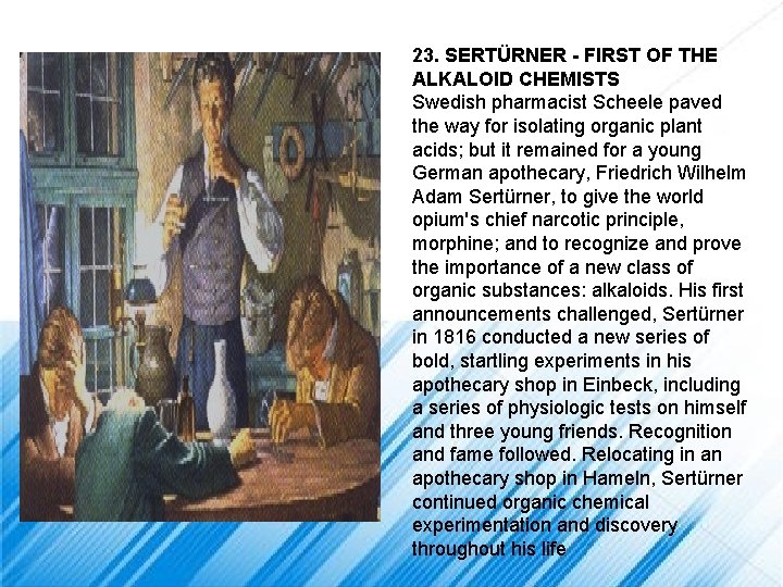 23. SERTÜRNER - FIRST OF THE ALKALOID CHEMISTS Swedish pharmacist Scheele paved the way
