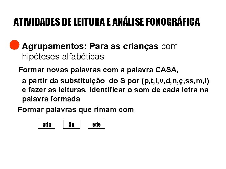 ATIVIDADES DE LEITURA E ANÁLISE FONOGRÁFICA • Agrupamentos: Para as crianças com hipóteses alfabéticas