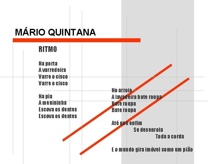 MÁRIO QUINTANA RITMO Na porta A varredeira Varre o cisco Na pia A menininha