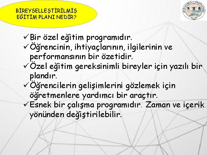 BİREYSELLEŞTİRİLMİŞ EĞİTİM PLANI NEDİR? üBir özel eğitim programıdır. üÖğrencinin, ihtiyaçlarının, ilgilerinin ve performansının bir