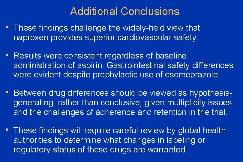 Additional Conclusions • These findings challenge the widely-held view that naproxen provides superior cardiovascular